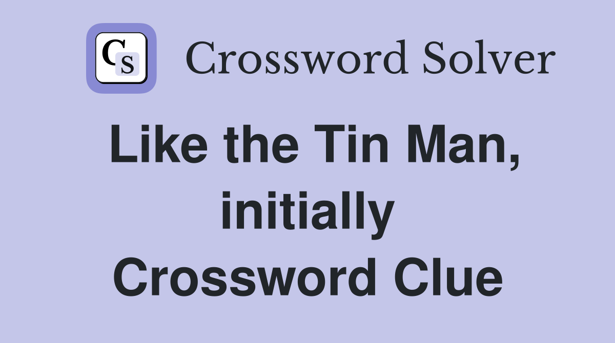 Like the Tin Man, initially Crossword Clue Answers Crossword Solver